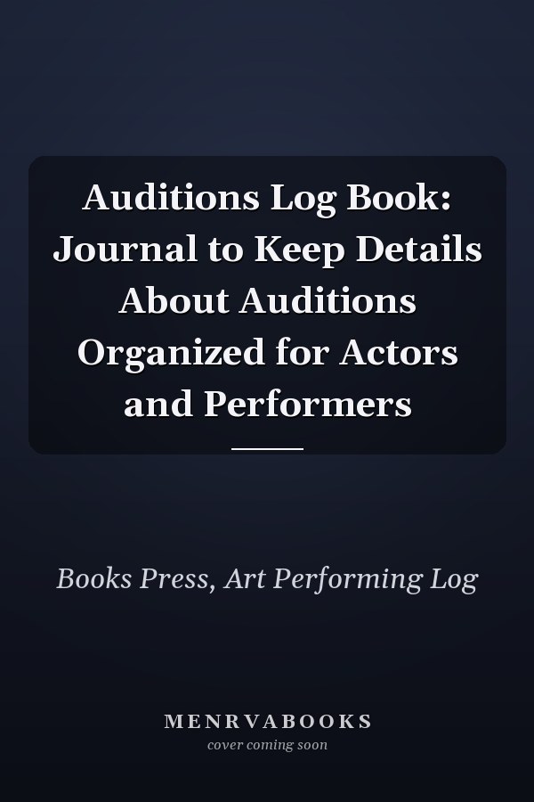 Auditions Log Book: Journal to Keep Details About Auditions Organized for Actors and Performers
