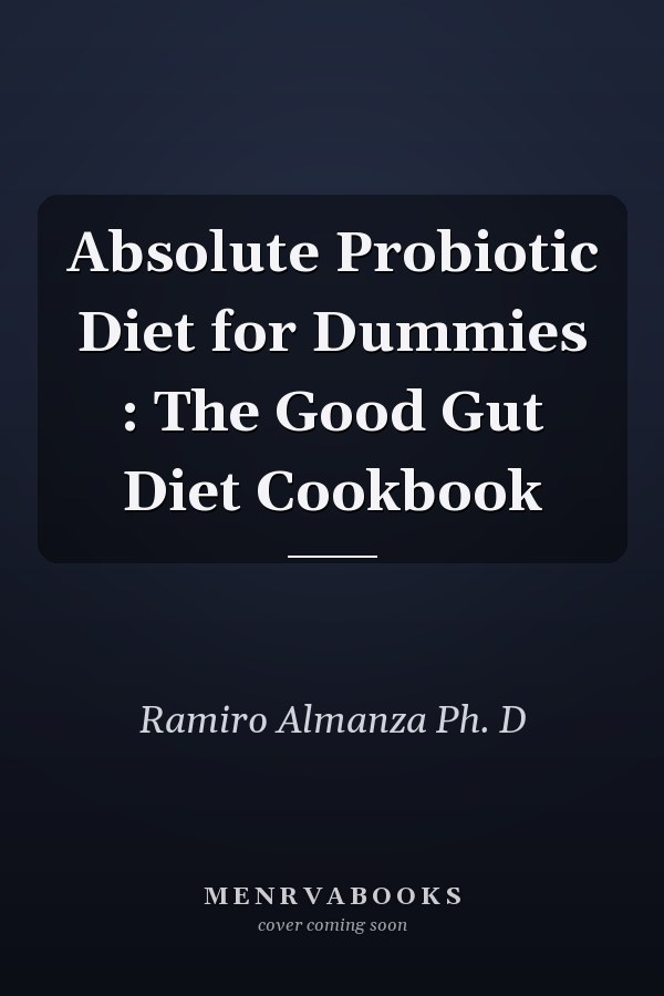 Absolute Probiotic Diet for Dummies : The Good Gut Diet Cookbook