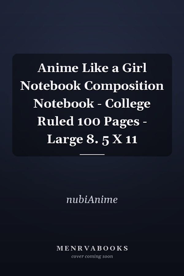 Anime Like a Girl Notebook Composition Notebook - College Ruled 100 Pages - Large 8. 5 X 11