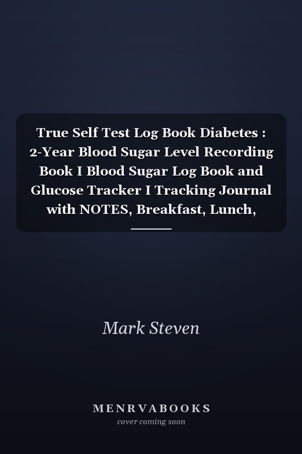 True Self Test Log Book Diabetes : 2-Year Blood Sugar Level Recording Book I Blood Sugar Log Book and Glucose Tracker I Tracking Journal with NOTES, Breakfast, Lunch, Dinner and Bed