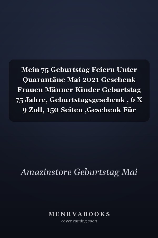 Mein 75 Geburtstag Feiern Unter Quarantäne Mai 2021 Geschenk Frauen Männer Kinder Geburtstag 75 Jahre, Geburtstagsgeschenk , 6 X 9 Zoll, 150 Seiten ,Geschenk Für Männer und Frauen |Sie ein Einzigartiges Geburtstagsgeschenk ?