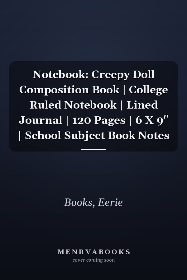 Notebook: Creepy Doll Composition Book | College Ruled Notebook | Lined Journal | 120 Pages | 6 X 9" | School Subject Book Notes