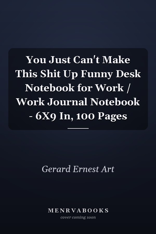 You Just Can't Make This Shit Up Funny Desk Notebook for Work / Work Journal Notebook - 6X9 In, 100 Pages