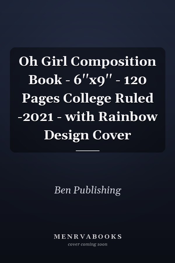 Oh Girl Composition Book - 6''x9'' - 120 Pages College Ruled -2021 - with Rainbow Design Cover