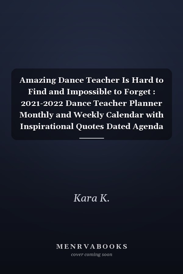 Amazing Dance Teacher Is Hard to Find and Impossible to Forget : 2021-2022 Dance Teacher Planner Monthly and Weekly Calendar with Inspirational Quotes Dated Agenda Organizer (August 2021 - July 2022)