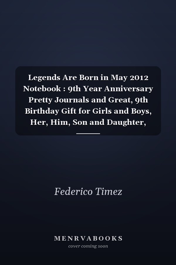 Legends Are Born in May 2012 Notebook : 9th Year Anniversary Pretty Journals and Great, 9th Birthday Gift for Girls and Boys, Her, Him, Son and Daughter, Funny Gifts for 9 Year Old Girls and Boys, Funny Card Alternative 6X9