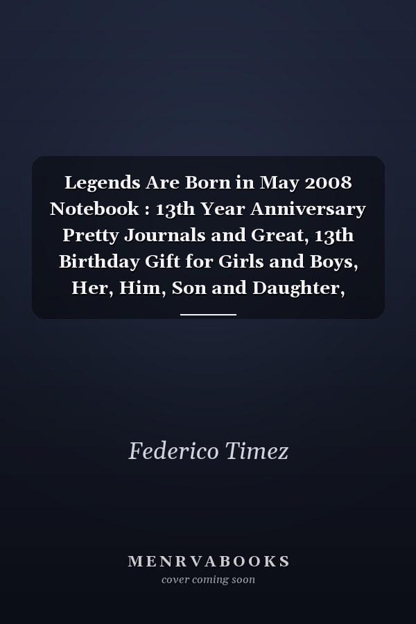 Legends Are Born in May 2008 Notebook : 13th Year Anniversary Pretty Journals and Great, 13th Birthday Gift for Girls and Boys, Her, Him, Son and Daughter, Funny Gifts for 13 Year Old Girls and Boys, Funny Card Alternative 6X9