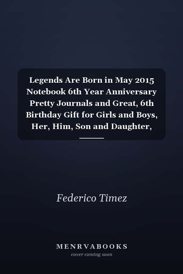Legends Are Born in May 2015 Notebook 6th Year Anniversary Pretty Journals and Great, 6th Birthday Gift for Girls and Boys, Her, Him, Son and Daughter, Funny Gifts for 6 Year Old Girls and Boys, Funny Card Alternative 6X9