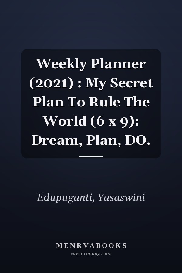 Weekly Planner (2021) : My Secret Plan To Rule The World (6 x 9): Dream, Plan, DO.