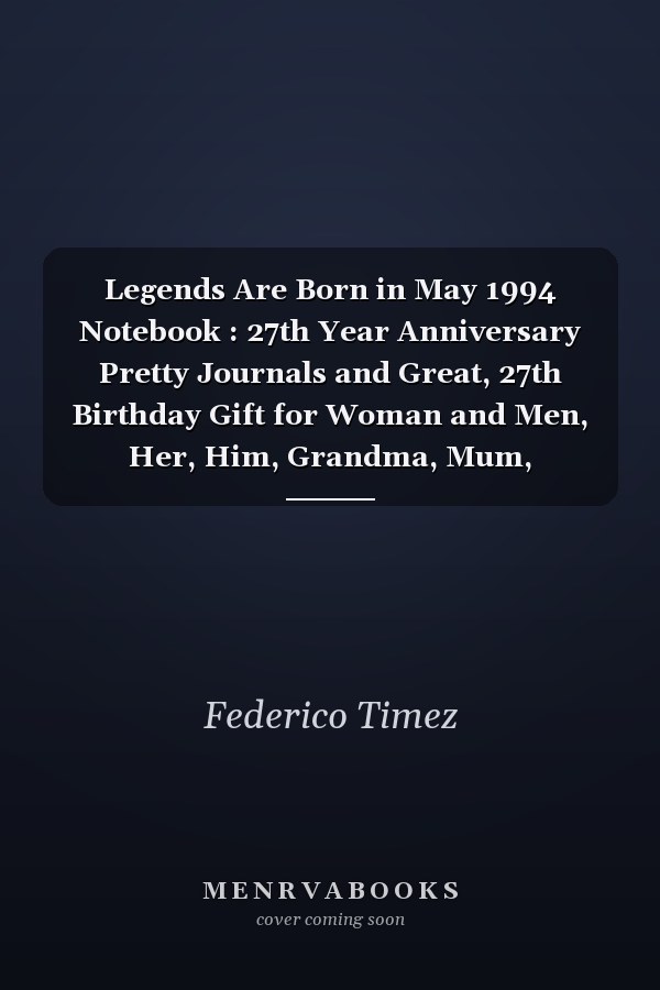 Legends Are Born in May 1994 Notebook : 27th Year Anniversary Pretty Journals and Great, 27th Birthday Gift for Woman and Men, Her, Him, Grandma, Mum, Husband, Wife, Friends, Funny Gifts for 27 Year Old Girls and Boys, Funny Card Alternative 6X9