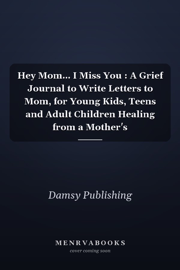 Hey Mom... I Miss You : A Grief Journal to Write Letters to Mom, for Young Kids, Teens and Adult Children Healing from a Mother's