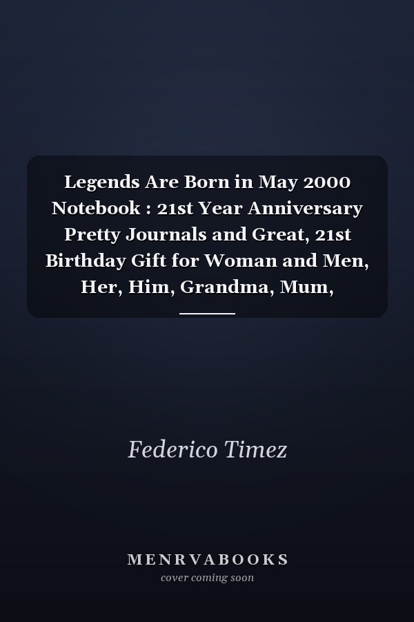 Legends Are Born in May 2000 Notebook : 21st Year Anniversary Pretty Journals and Great, 21st Birthday Gift for Woman and Men, Her, Him, Grandma, Mum, Husband, Wife, Friends, Funny Gifts for 21 Year Old Girls and Boys, Funny Card Alternative 6X9