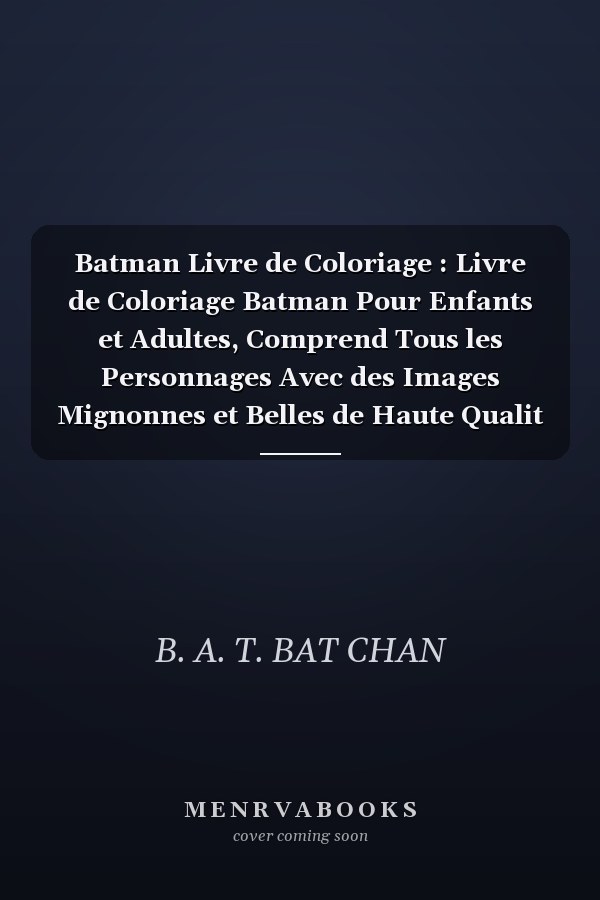 Batman Livre de Coloriage : Livre de Coloriage Batman Pour Enfants et Adultes, Comprend Tous les Personnages Avec des Images Mignonnes et Belles de Haute Qualit de Batman