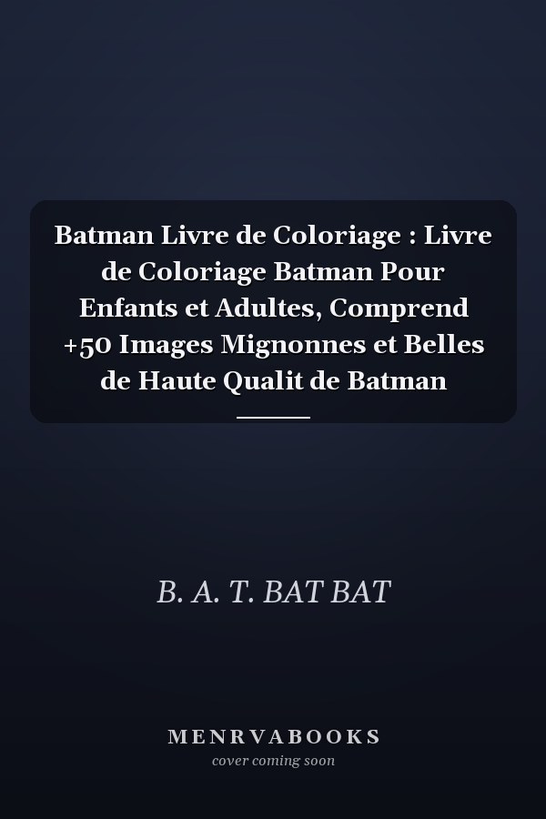 Batman Livre de Coloriage : Livre de Coloriage Batman Pour Enfants et Adultes, Comprend +50 Images Mignonnes et Belles de Haute Qualit de Batman