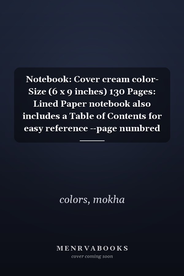 Notebook: Cover cream color- Size (6 x 9 inches) 130 Pages: Lined Paper notebook also includes a Table of Contents for easy reference --page numbred