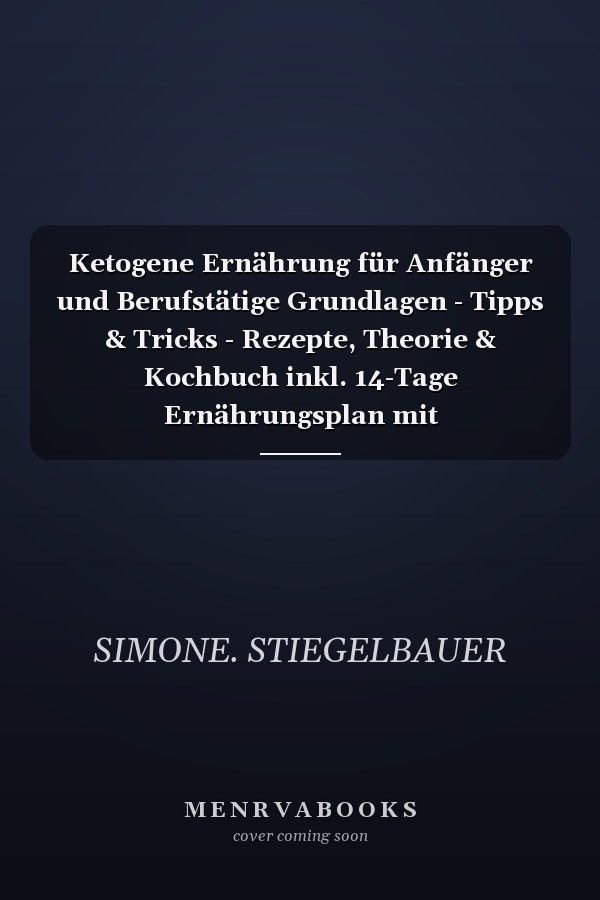 Ketogene Ernährung für Anfänger und Berufstätige Grundlagen - Tipps & Tricks - Rezepte, Theorie & Kochbuch inkl. 14-Tage Ernährungsplan mit Nährwertangaben, Gesund, schnell & effektiv abnehmen mit der Keto Diät, Theorieteil optimal für Einsteiger