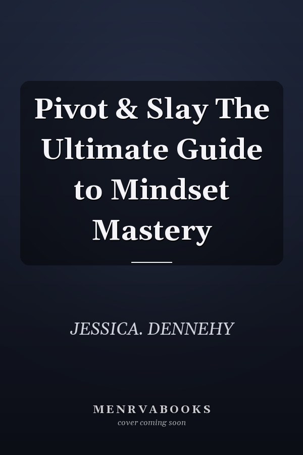 Pivot & Slay The Ultimate Guide to Mindset Mastery