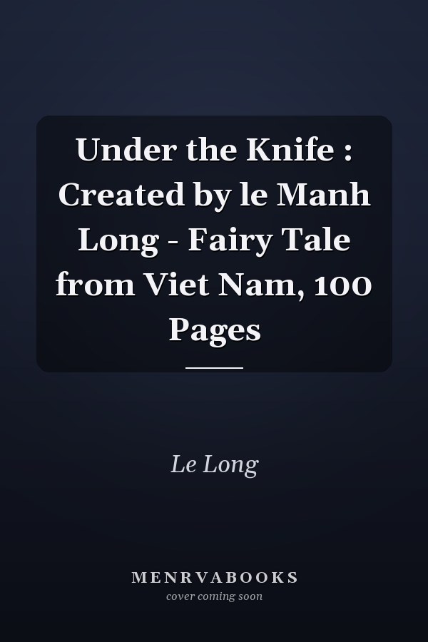 Under the Knife : Created by le Manh Long - Fairy Tale from Viet Nam, 100 Pages