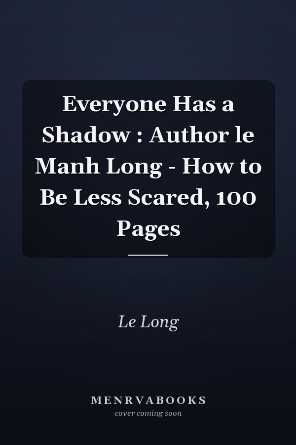 Everyone Has a Shadow : Author le Manh Long - How to Be Less Scared, 100 Pages
