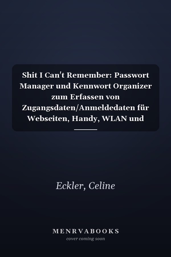 Shit I Can't Remember: Passwort Manager und Kennwort Organizer zum Erfassen von Zugangsdaten/Anmeldedaten für Webseiten, Handy, WLAN und Kreditkarten ... und A-Z Register (German Edition)