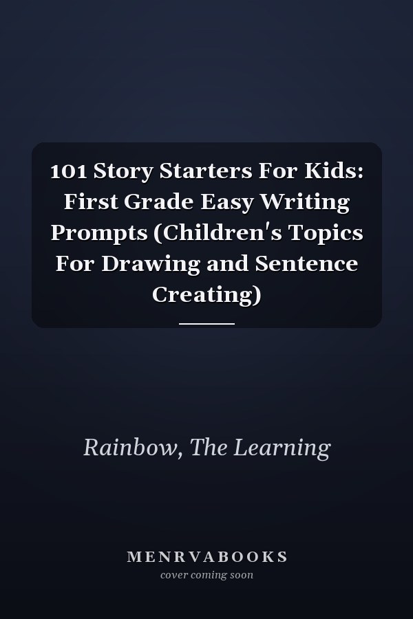 101 Story Starters For Kids: First Grade Easy Writing Prompts (Children's Topics For Drawing and Sentence Creating)