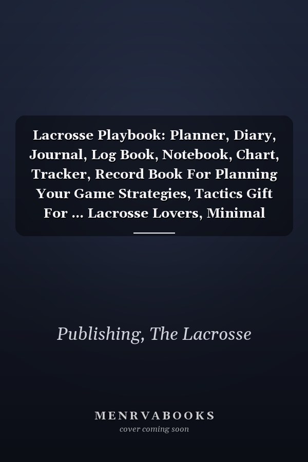 Lacrosse Playbook: Planner, Diary, Journal, Log Book, Notebook, Chart, Tracker, Record Book For Planning Your Game Strategies, Tactics Gift For ... Lacrosse Lovers, Minimal Simple Black Cover