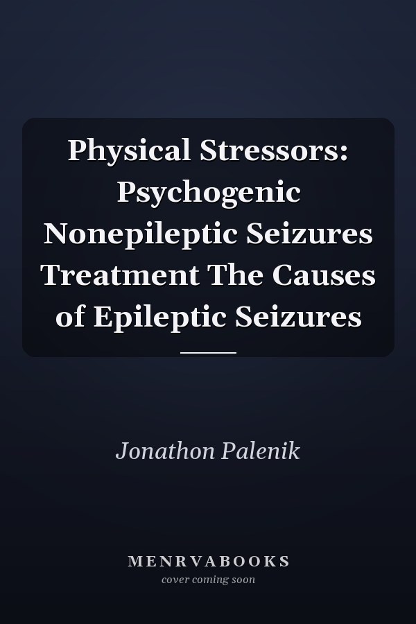 Physical Stressors: Psychogenic Nonepileptic Seizures Treatment The Causes of Epileptic Seizures