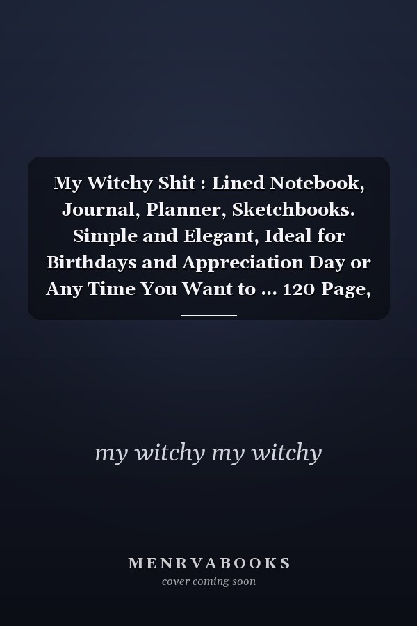 My Witchy Shit : Lined Notebook, Journal, Planner, Sketchbooks. Simple and Elegant, Ideal for Birthdays and Appreciation Day or Any Time You Want to ... 120 Page, 6x9, Soft Cover