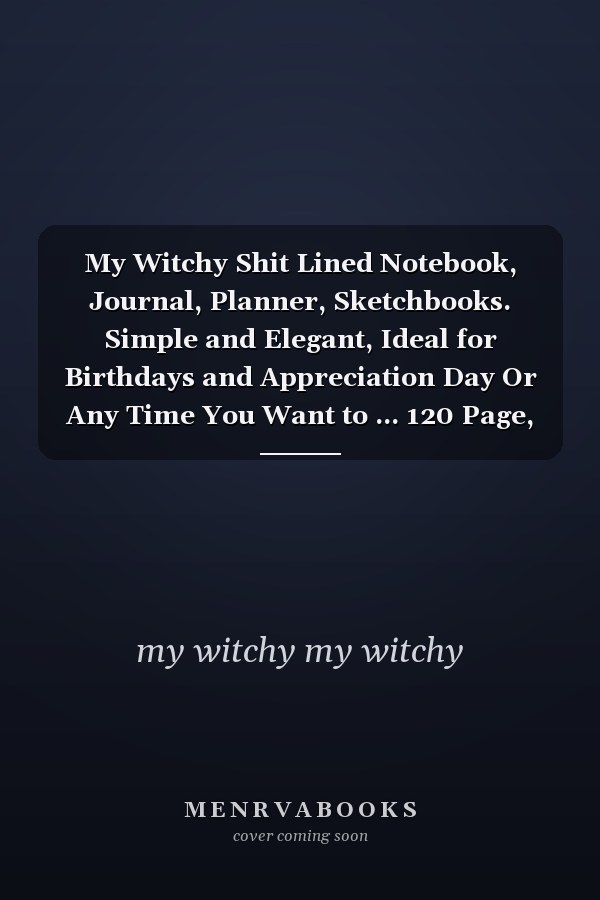 My Witchy Shit Lined Notebook, Journal, Planner, Sketchbooks. Simple and Elegant, Ideal for Birthdays and Appreciation Day Or Any Time You Want to ... 120 Page, 6x9, Soft Cover