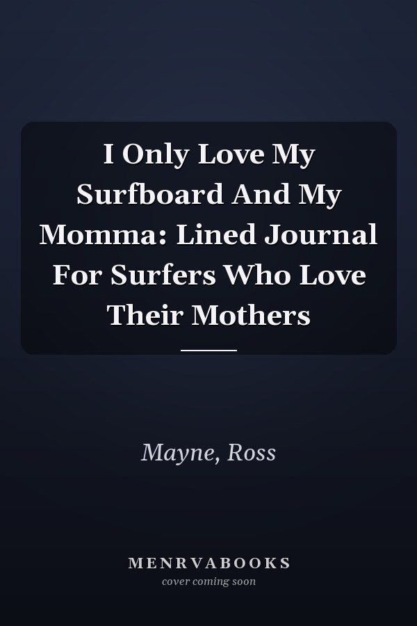 I Only Love My Surfboard And My Momma: Lined Journal For Surfers Who Love Their Mothers