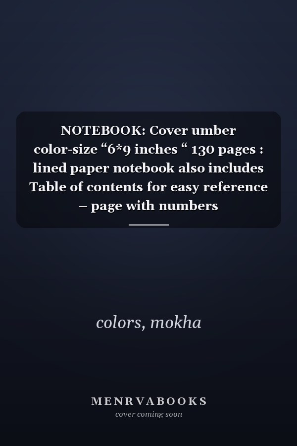 NOTEBOOK: Cover umber color-size “6*9 inches “ 130 pages : lined paper notebook also includes Table of contents for easy reference – page with numbers