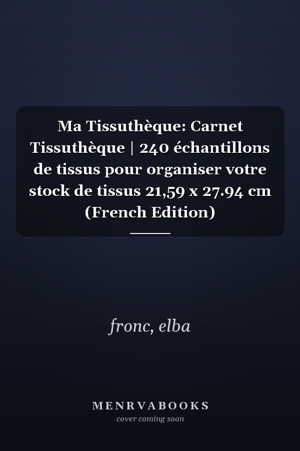 Ma Tissuthèque: Carnet Tissuthèque | 240 échantillons de tissus pour organiser votre stock de tissus 21,59 x 27.94 cm (French Edition)