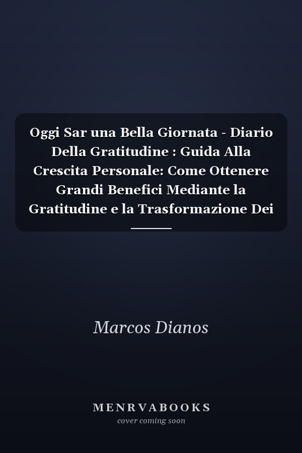 Oggi Sar una Bella Giornata - Diario Della Gratitudine : Guida Alla Crescita Personale: Come Ottenere Grandi Benefici Mediante la Gratitudine e la Trasformazione Dei Pensieri, il Mio Diario Della Felicit in 5 Minuti