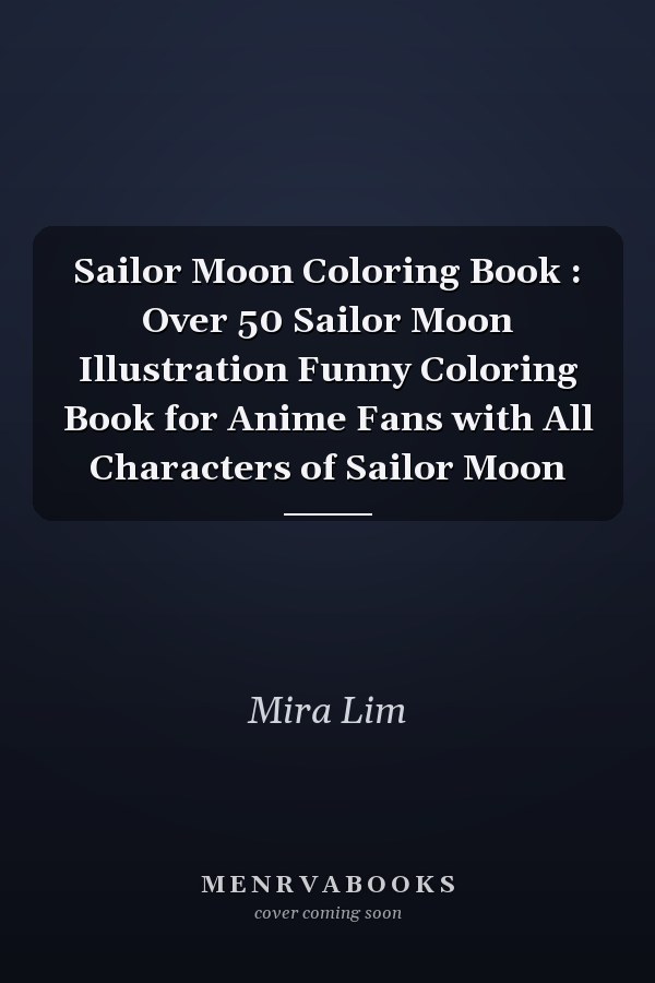 Sailor Moon Coloring Book : Over 50 Sailor Moon Illustration Funny Coloring Book for Anime Fans with All Characters of Sailor Moon