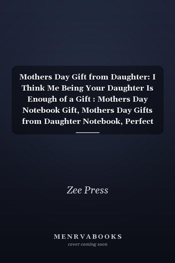 Mothers Day Gift from Daughter: I Think Me Being Your Daughter Is Enough of a Gift : Mothers Day Notebook Gift, Mothers Day Gifts from Daughter Notebook, Perfect Gift Idea for Mothers Day, 6x9 Inch,100 Page Lined Paper, Gifts for Mothers from Daughters
