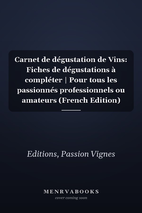 Carnet de dégustation de Vins: Fiches de dégustations à compléter | Pour tous les passionnés professionnels ou amateurs (French Edition)