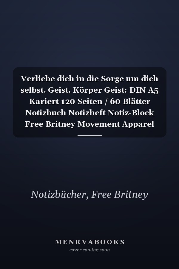 Verliebe dich in die Sorge um dich selbst. Geist. Körper Geist: DIN A5 Kariert 120 Seiten / 60 Blätter Notizbuch Notizheft Notiz-Block Free Britney Movement Apparel (German Edition)