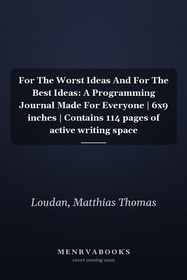 For The Worst Ideas And For The Best Ideas: A Programming Journal Made For Everyone | 6x9 inches | Contains 114 pages of active writing space