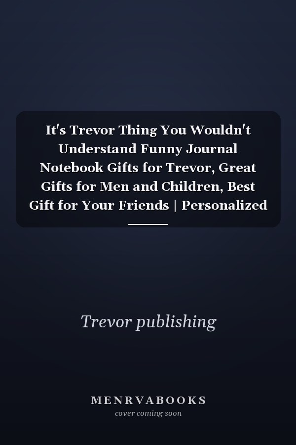 It's Trevor Thing You Wouldn't Understand Funny Journal Notebook Gifts for Trevor, Great Gifts for Men and Children, Best Gift for Your Friends | Personalized Name Journal for Trevor | Gifts for Trevor | Size 6x9 | 110 Pages
