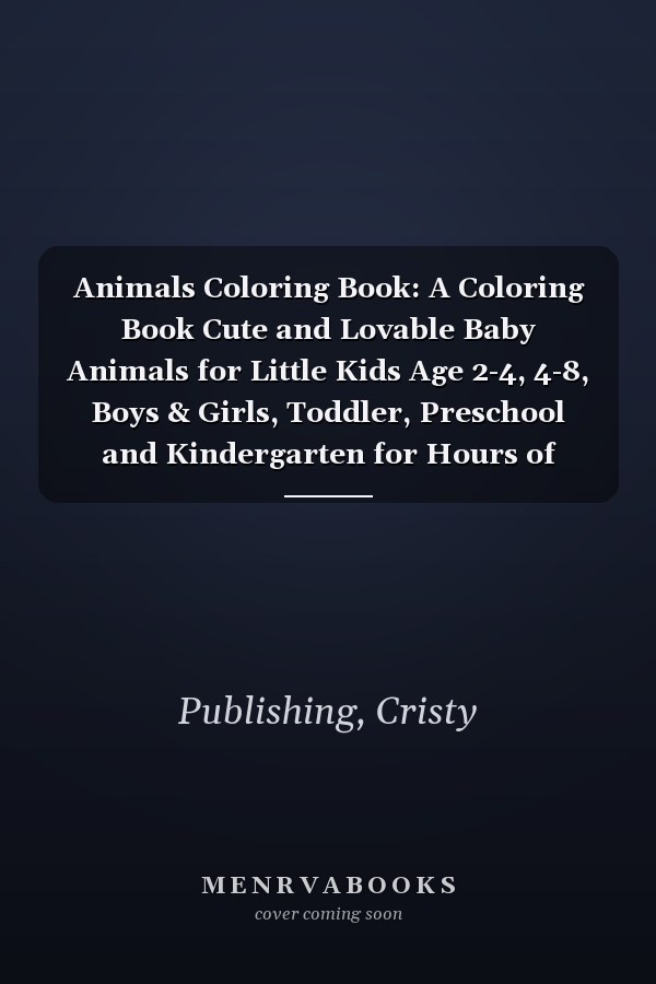 Animals Coloring Book: A Coloring Book Cute and Lovable Baby Animals for Little Kids Age 2-4, 4-8, Boys & Girls, Toddler, Preschool and Kindergarten for Hours of Coloring Fun.