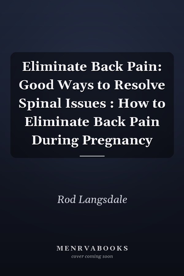 Eliminate Back Pain: Good Ways to Resolve Spinal Issues : How to Eliminate Back Pain During Pregnancy