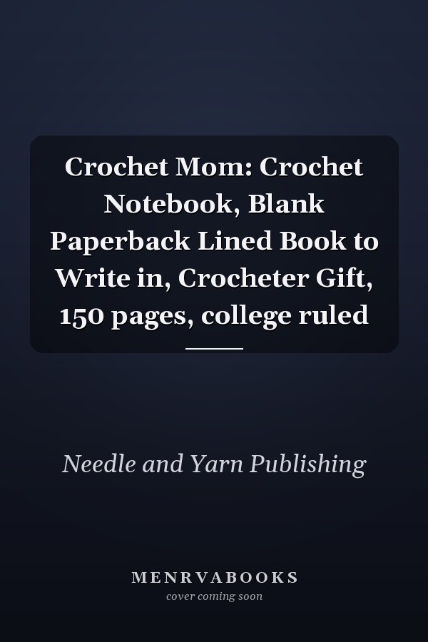 Crochet Mom: Crochet Notebook, Blank Paperback Lined Book to Write in, Crocheter Gift, 150 pages, college ruled
