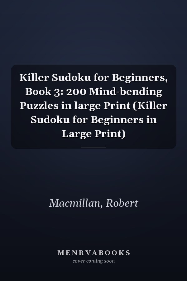 Killer Sudoku for Beginners, Book 3: 200 Mind-bending Puzzles in large Print (Killer Sudoku for Beginners in Large Print)