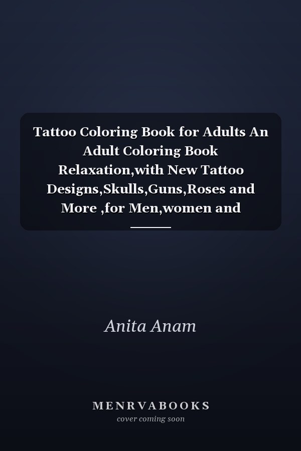 Tattoo Coloring Book for Adults An Adult Coloring Book Relaxation,with New Tattoo Designs,Skulls,Guns,Roses and More ,for Men,women and Teens,tatto Coloring Book for Adults and 50 up Short Tatto Art