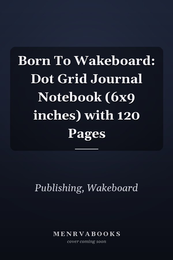 Born To Wakeboard: Dot Grid Journal Notebook (6x9 inches) with 120 Pages