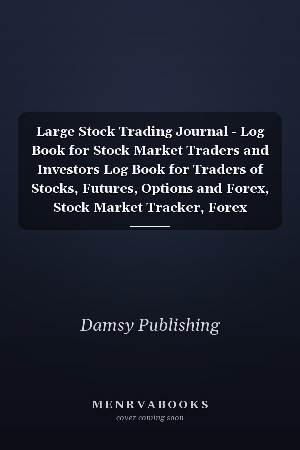 Large Stock Trading Journal - Log Book for Stock Market Traders and Investors Log Book for Traders of Stocks, Futures, Options and Forex, Stock Market Tracker, Forex Trading Journal Stock Trading Log Book