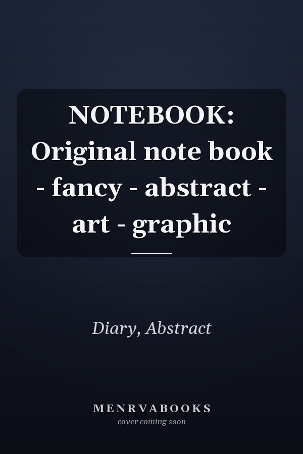 NOTEBOOK: Original note book - fancy - abstract - art - graphic