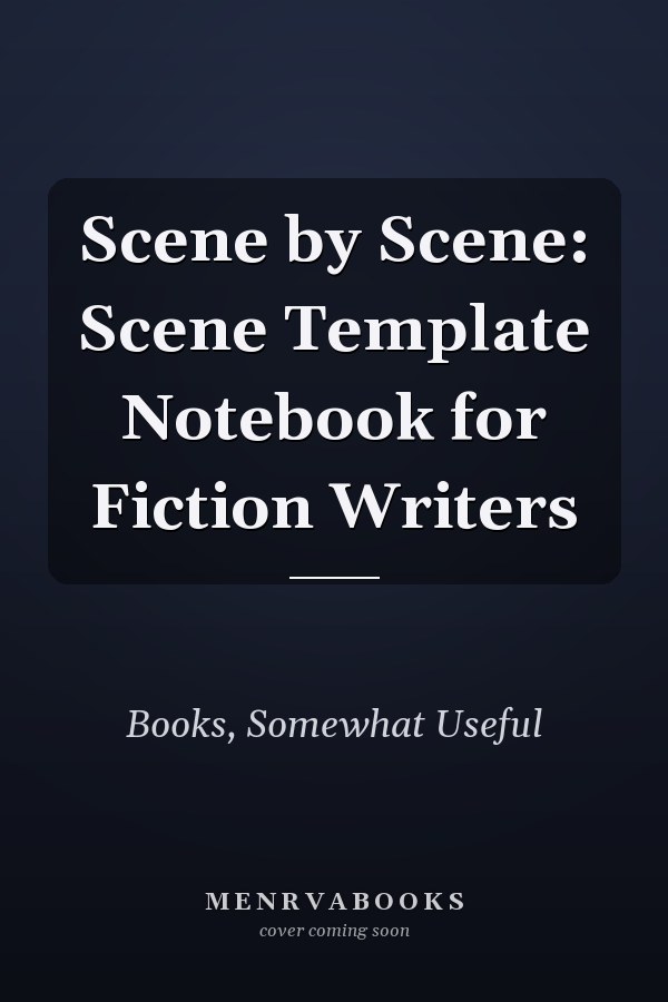 Scene by Scene: Scene Template Notebook for Fiction Writers