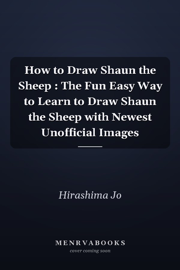 How to Draw Shaun the Sheep : The Fun Easy Way to Learn to Draw Shaun the Sheep with Newest Unofficial Images