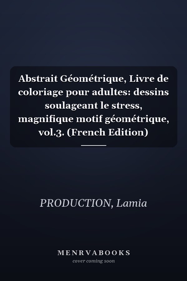 Abstrait Géométrique, Livre de coloriage pour adultes: dessins soulageant le stress, magnifique motif géométrique, vol.3. (French Edition)